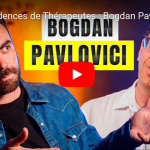 Confidences de Thérapeute – Dr Bogdan Pavlovici